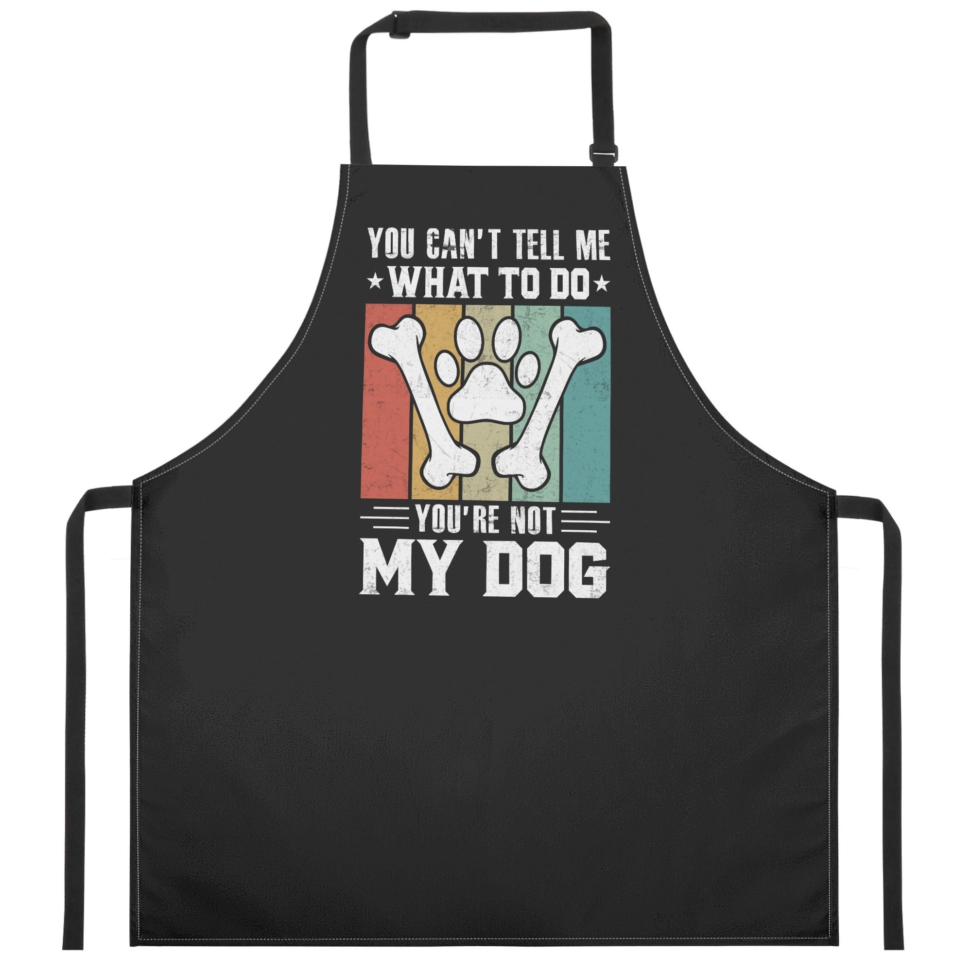 You Cant Tell Me What To Do Youre Not My Dog Apron