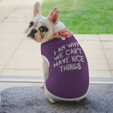 I Am Why We Can't Have Nice Things Dog Shirt Tank Top