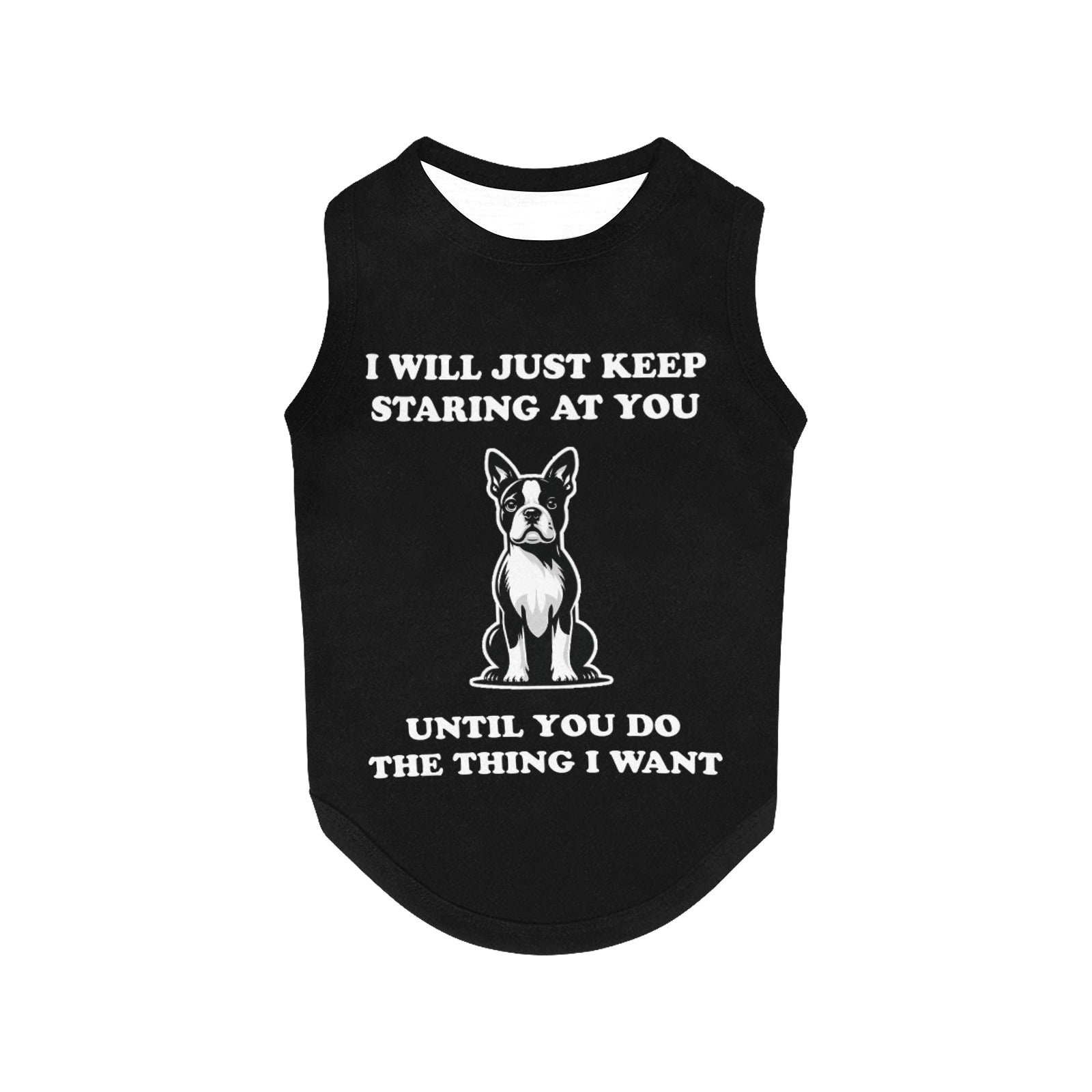 I Will Just Keep Staring At You Until You Do The Thing I Want Dog Tank Top