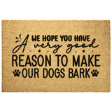We Hope you Have A Very Good Reason To Make Our Dogs Bark Outdoor Mat