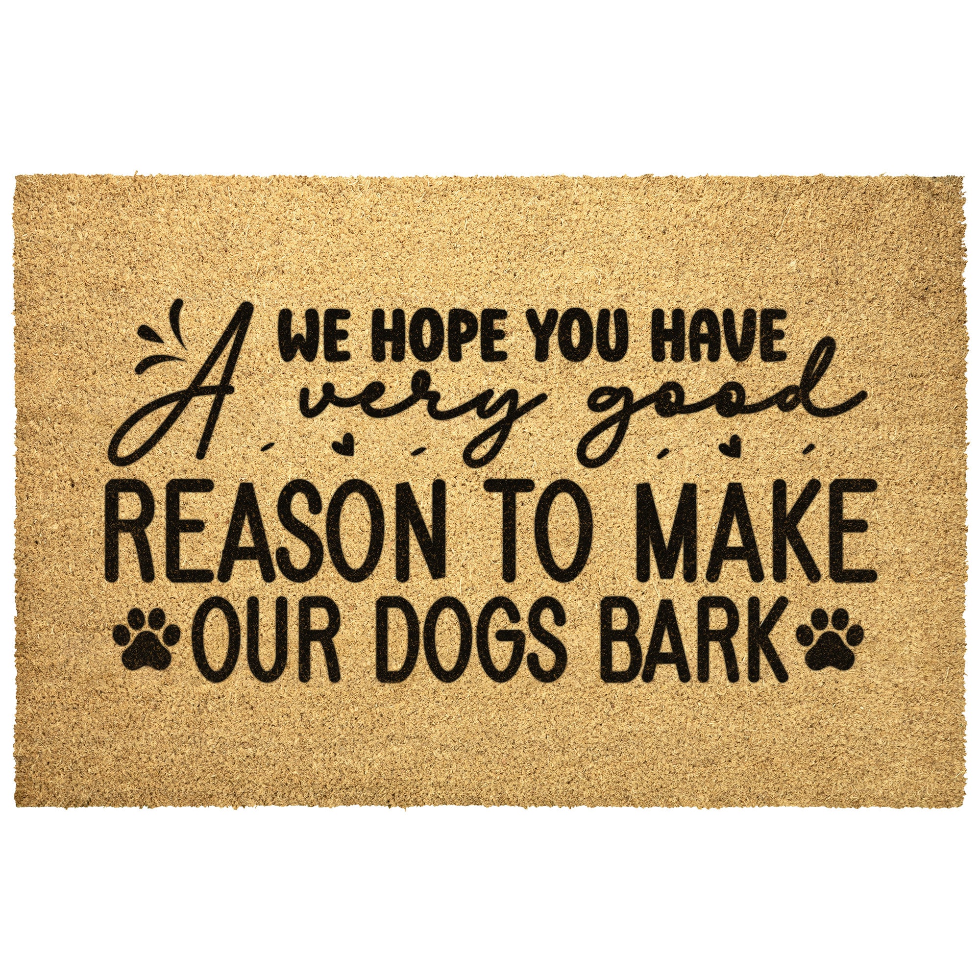 We Hope you Have A Very Good Reason To Make Our Dogs Bark Outdoor Mat