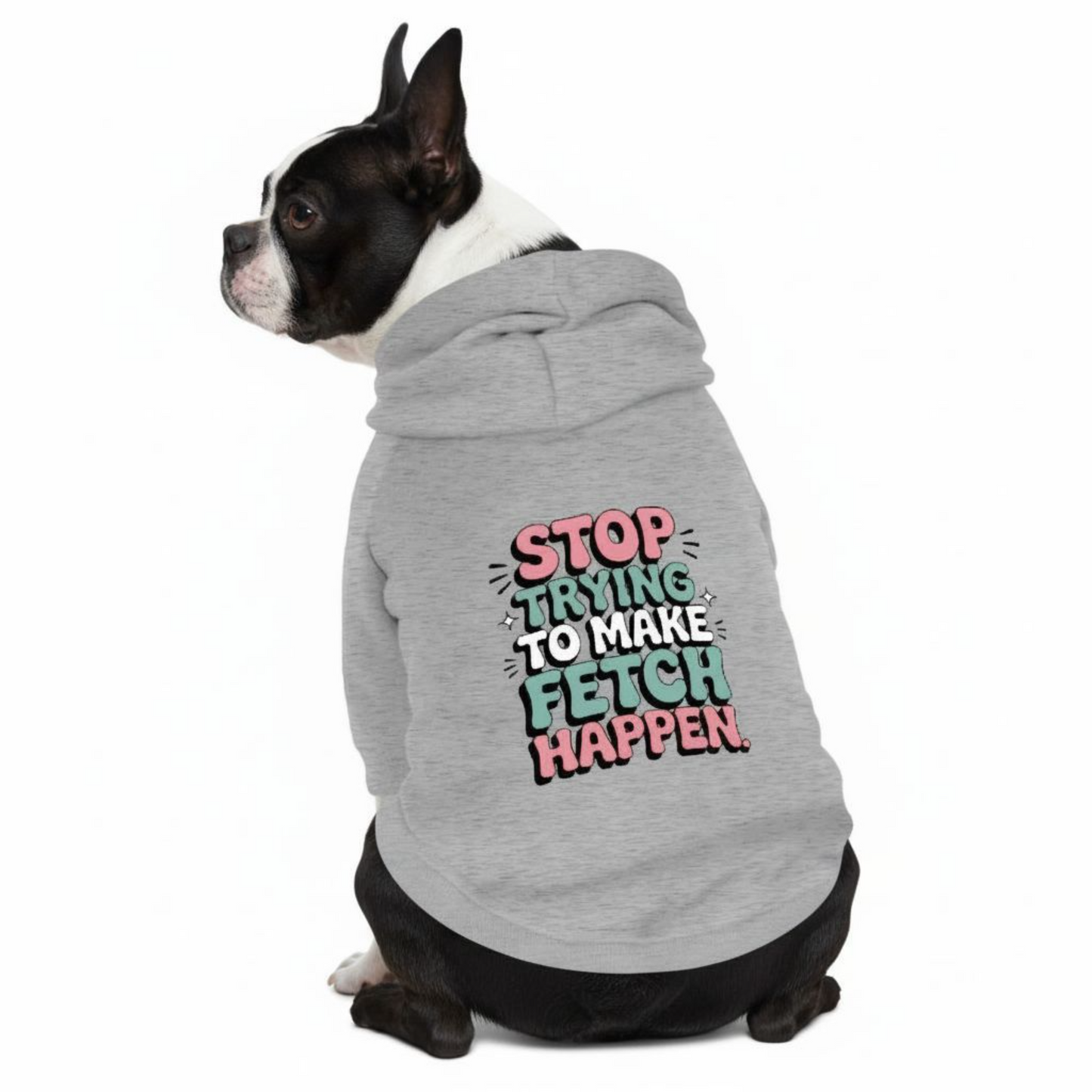 Stop Trying To Make Fetch Happen 100% Cotton Dog Fleece Hoodie