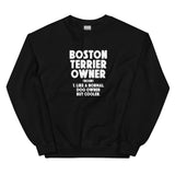 Boston Terrier Owner Like A Normal Dog Owner But Cooler Unisex Sweatshirt