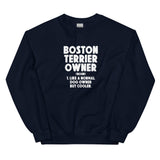 Boston Terrier Owner Like A Normal Dog Owner But Cooler Unisex Sweatshirt