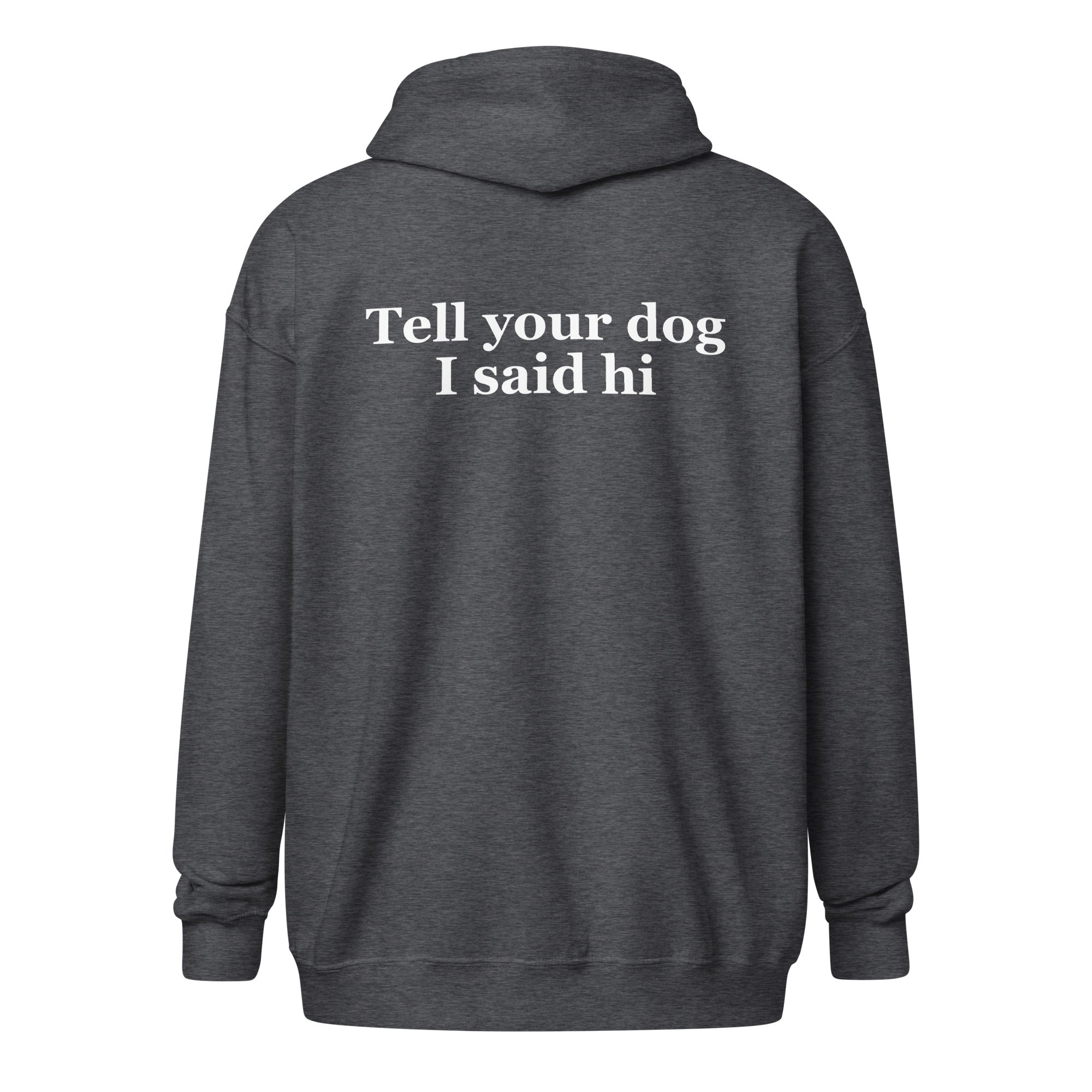 Tell Your Dog I Said Hi Unisex Heavy Blend Zip Hoodie