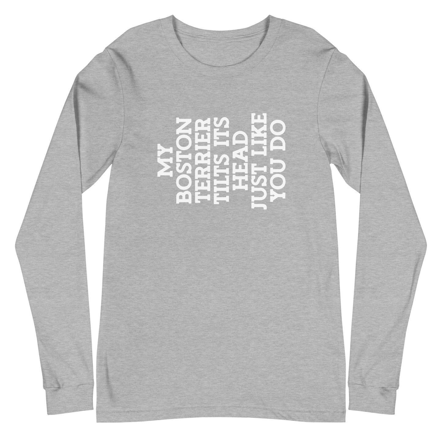 My Boston Terrier Tilts It's Head Just Like You Do Unisex Long Sleeve Tee