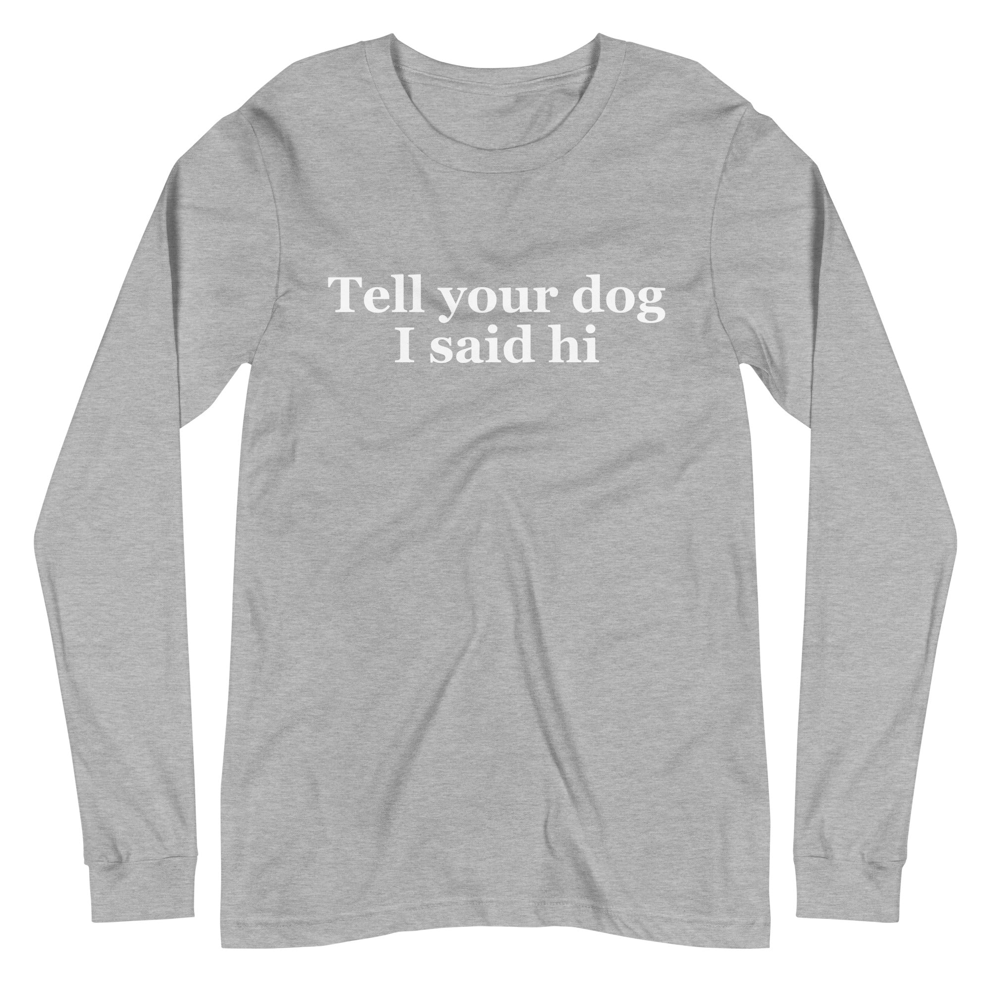 Tell Your Dog I Said Hi Unisex Long Sleeve Tee