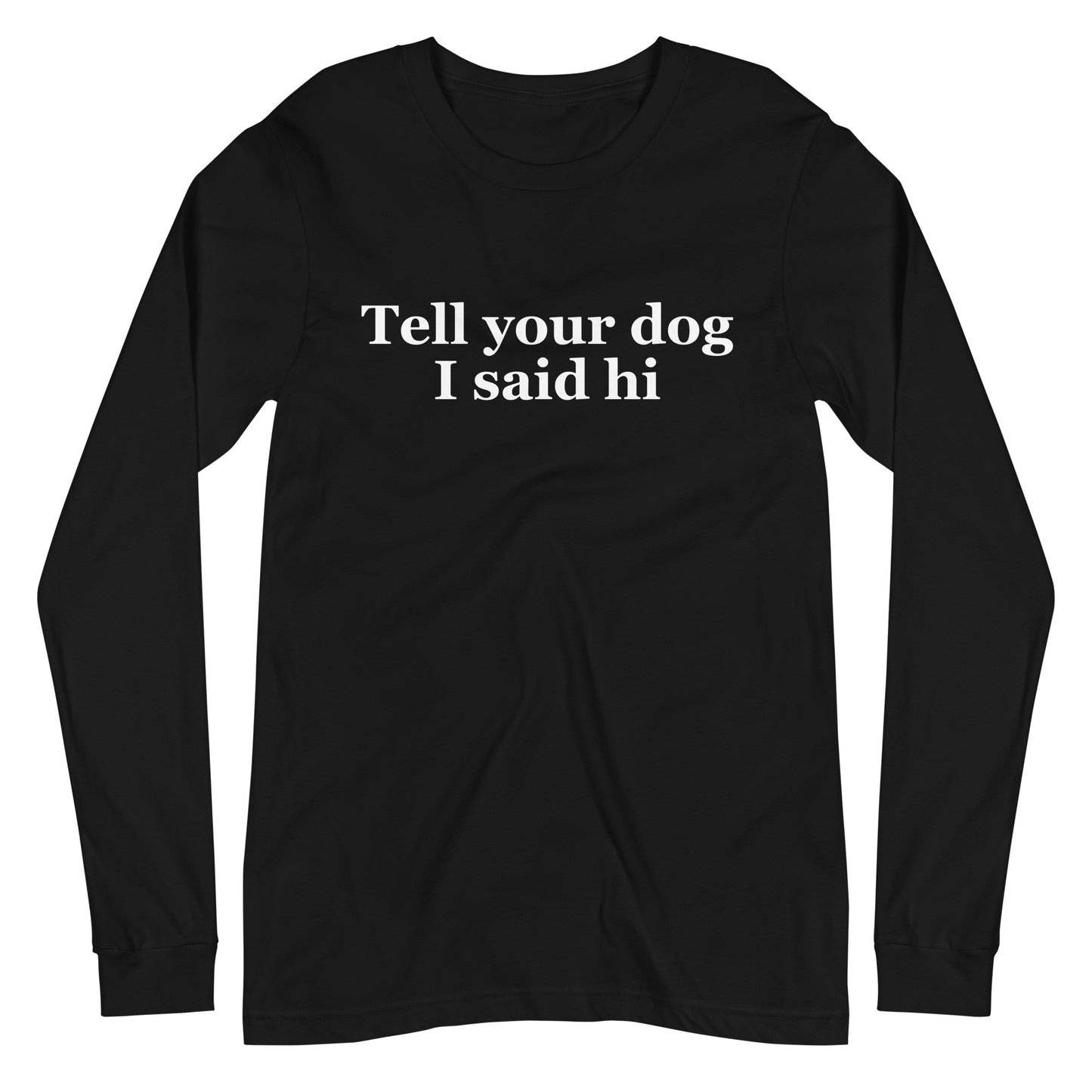 Tell Your Dog I Said Hi Unisex Long Sleeve Tee