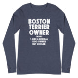 Boston Terrier Owner Like A Normal Dog Owner But Cooler Unisex Long Sleeve Tee
