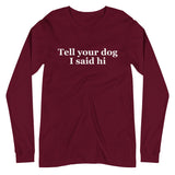 Tell Your Dog I Said Hi Unisex Long Sleeve Tee