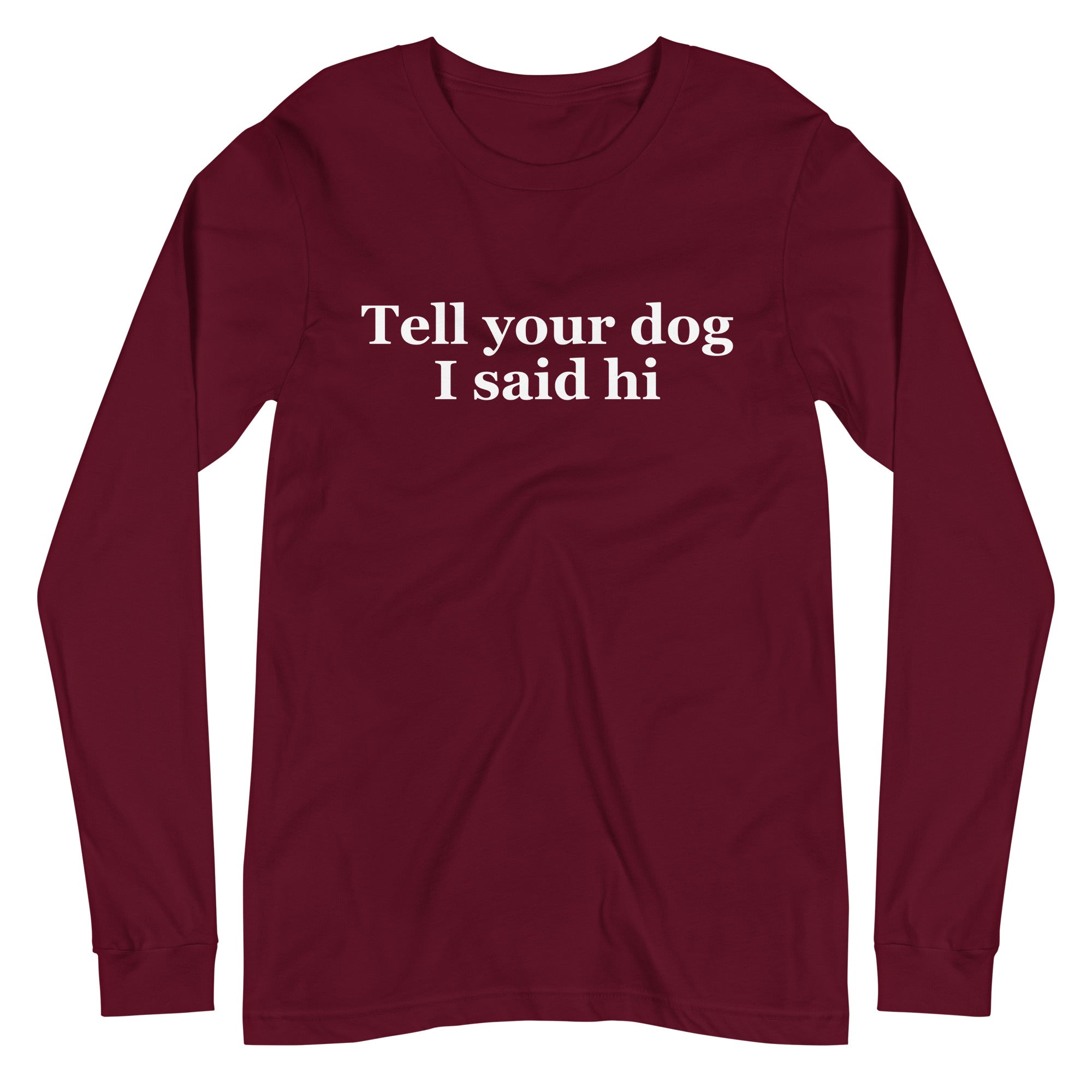 Tell Your Dog I Said Hi Unisex Long Sleeve Tee