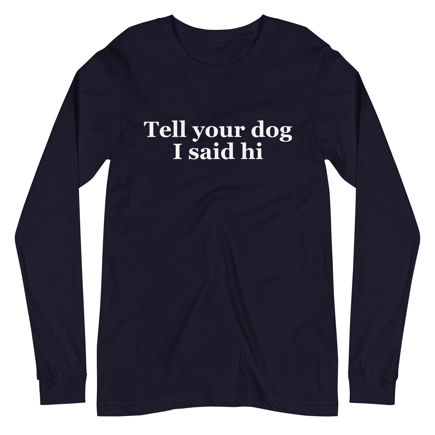 Tell Your Dog I Said Hi Unisex Long Sleeve Tee