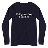 Tell Your Dog I Said Hi Unisex Long Sleeve Tee