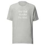 My Dog Thinks I'm Cool Unisex T-Shirt