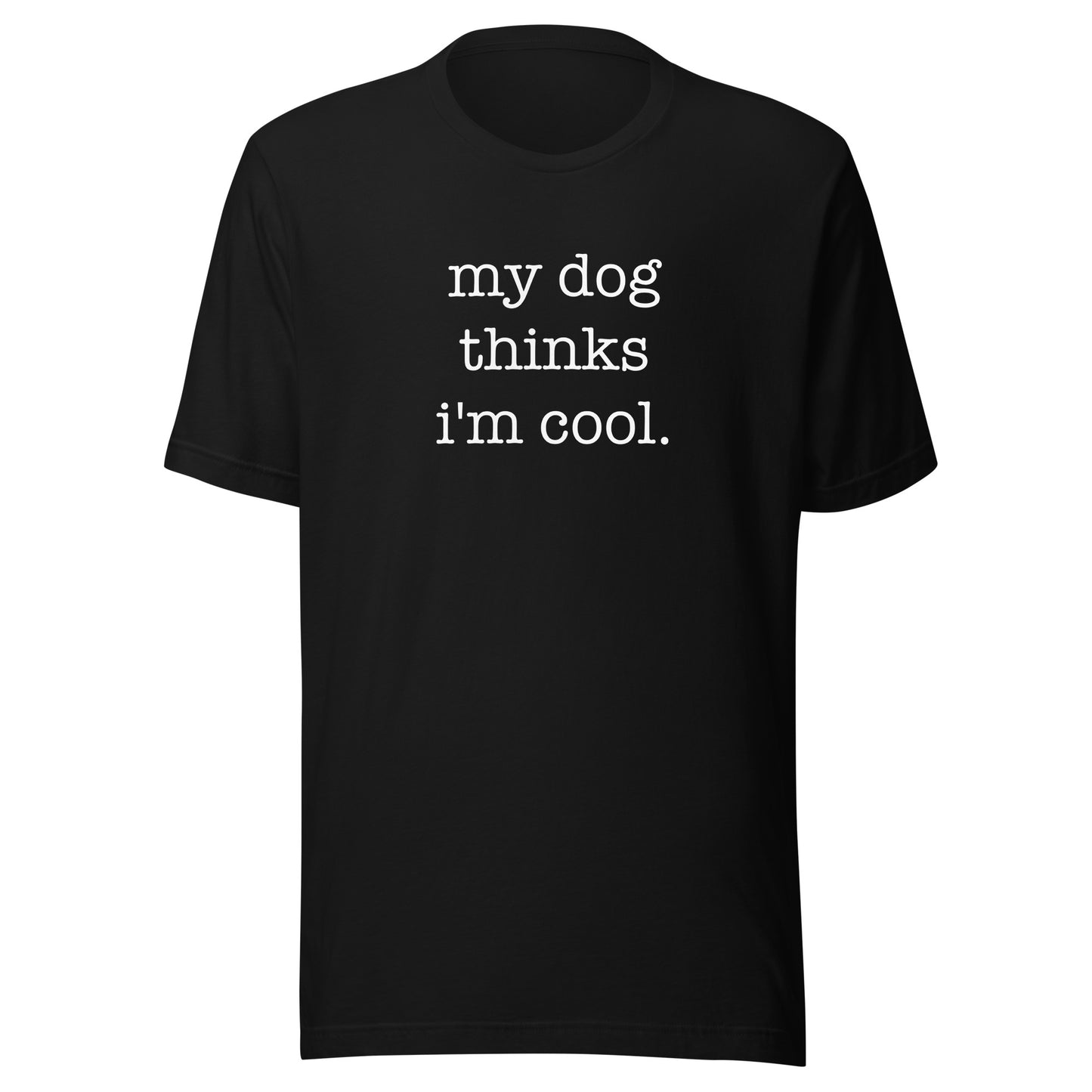 My Dog Thinks I'm Cool Unisex T-Shirt