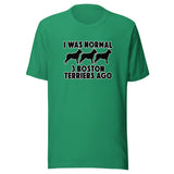 I Was Normal 3 Boston Terriers Ago Unisex T-Shirt