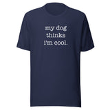 My Dog Thinks I'm Cool Unisex T-Shirt