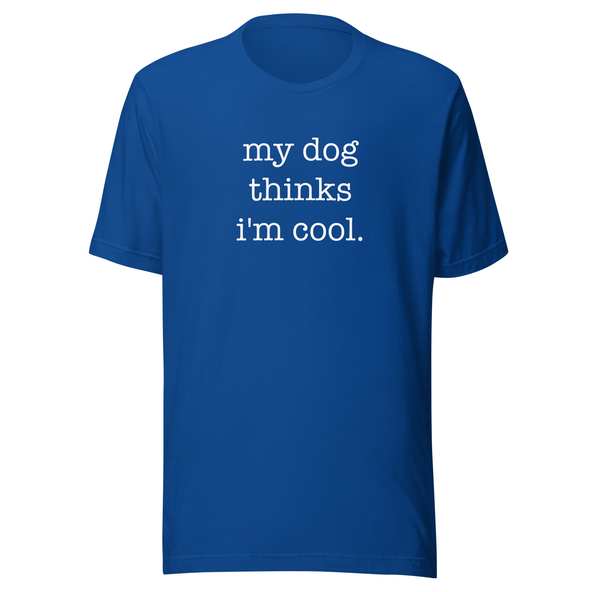 My Dog Thinks I'm Cool Unisex T-Shirt