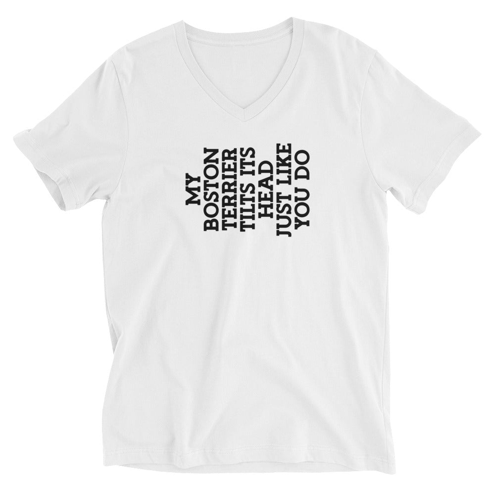 My Boston Terrier Tilts Its Head Just Like You Do Unisex Short Sleeve V-Neck T-Shirt