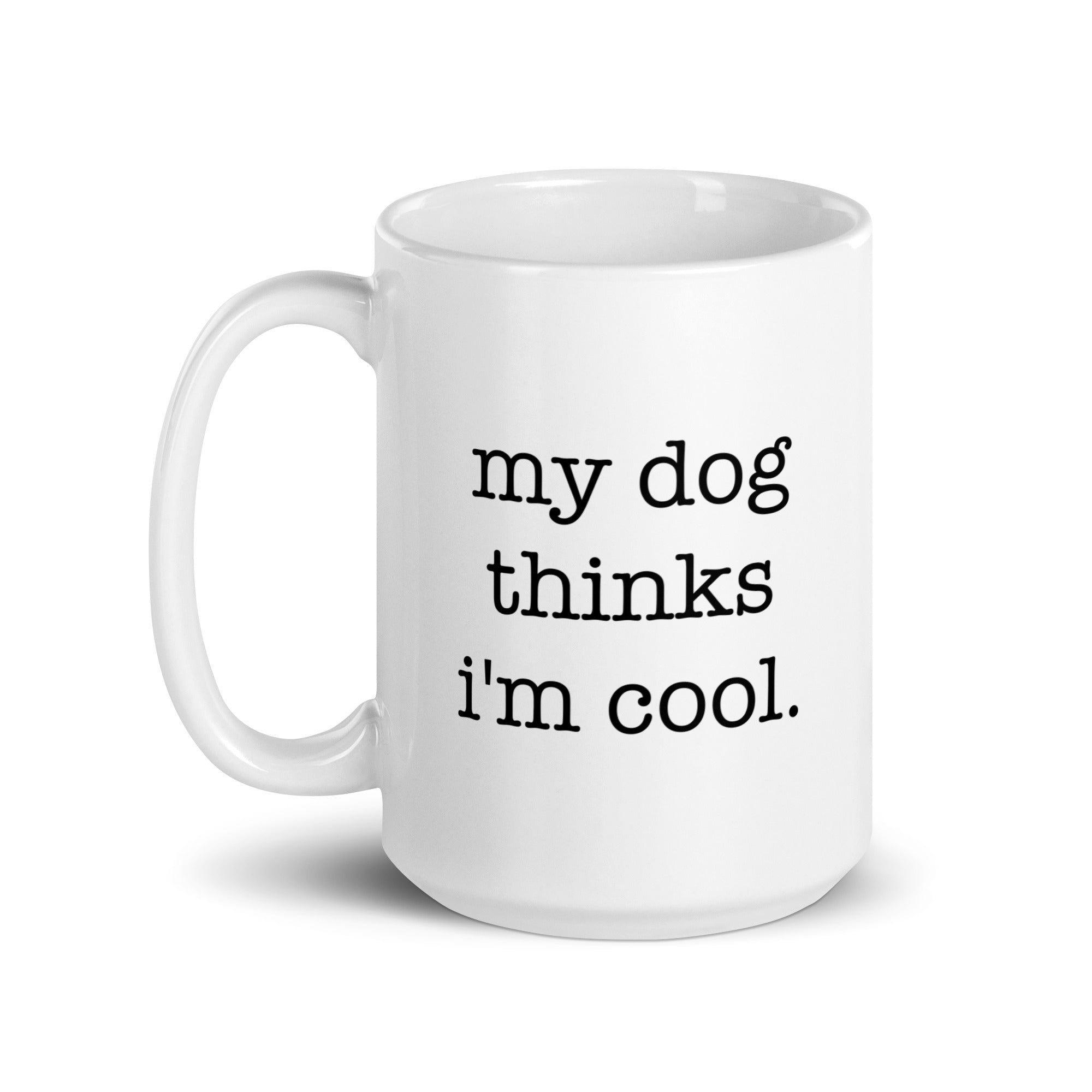 My Dog Thinks I'm Cool Mug