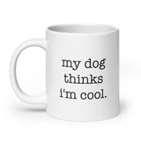 My Dog Thinks I'm Cool Mug