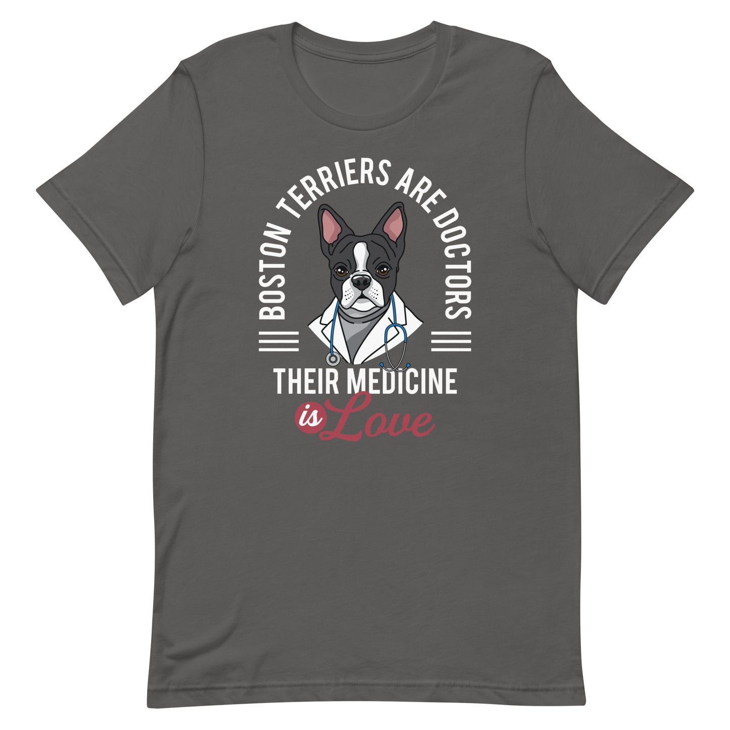 Boston Terriers Are Doctors Their Medicine Is Love T-Shirt