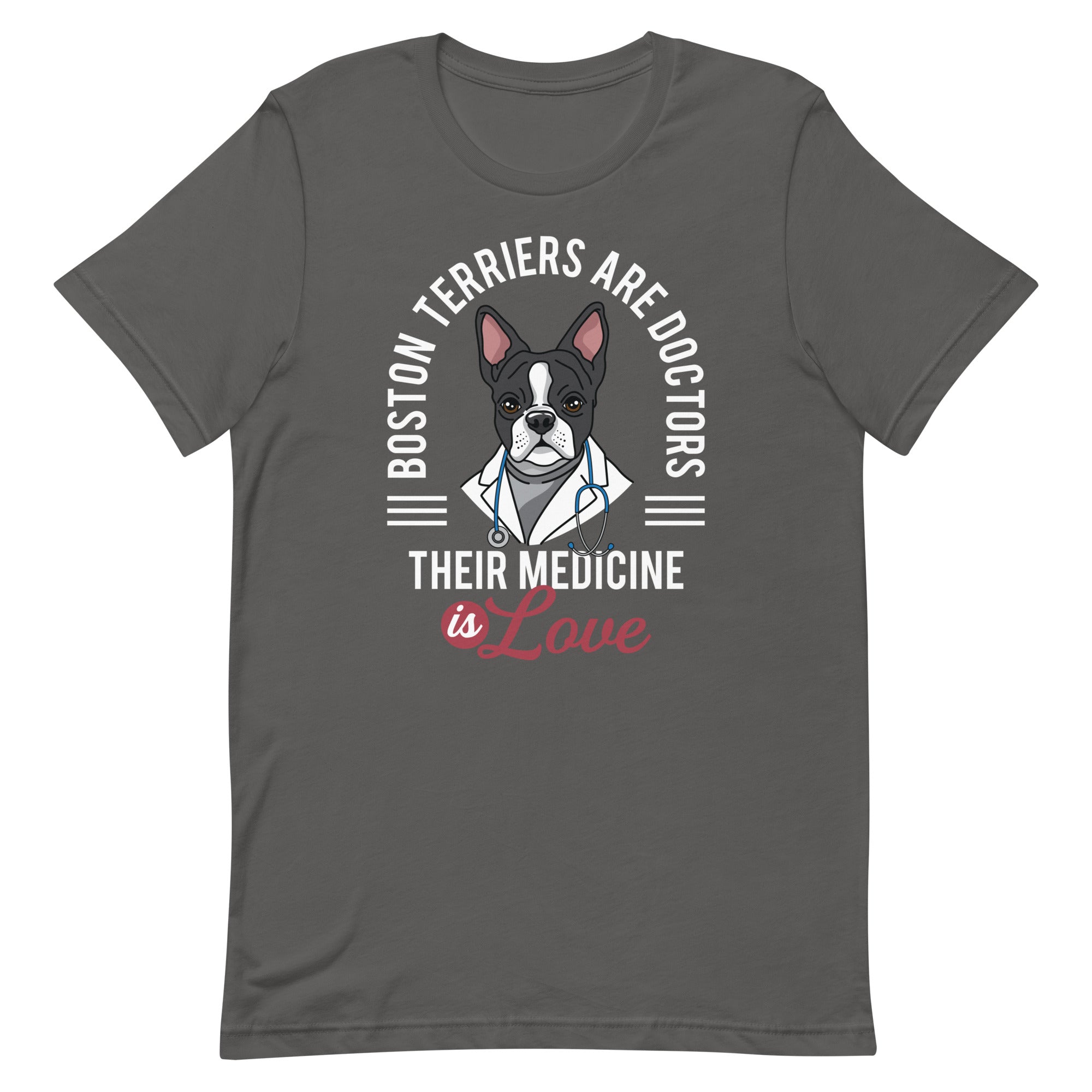 Boston Terriers Are Doctors Their Medicine Is Love T-Shirt