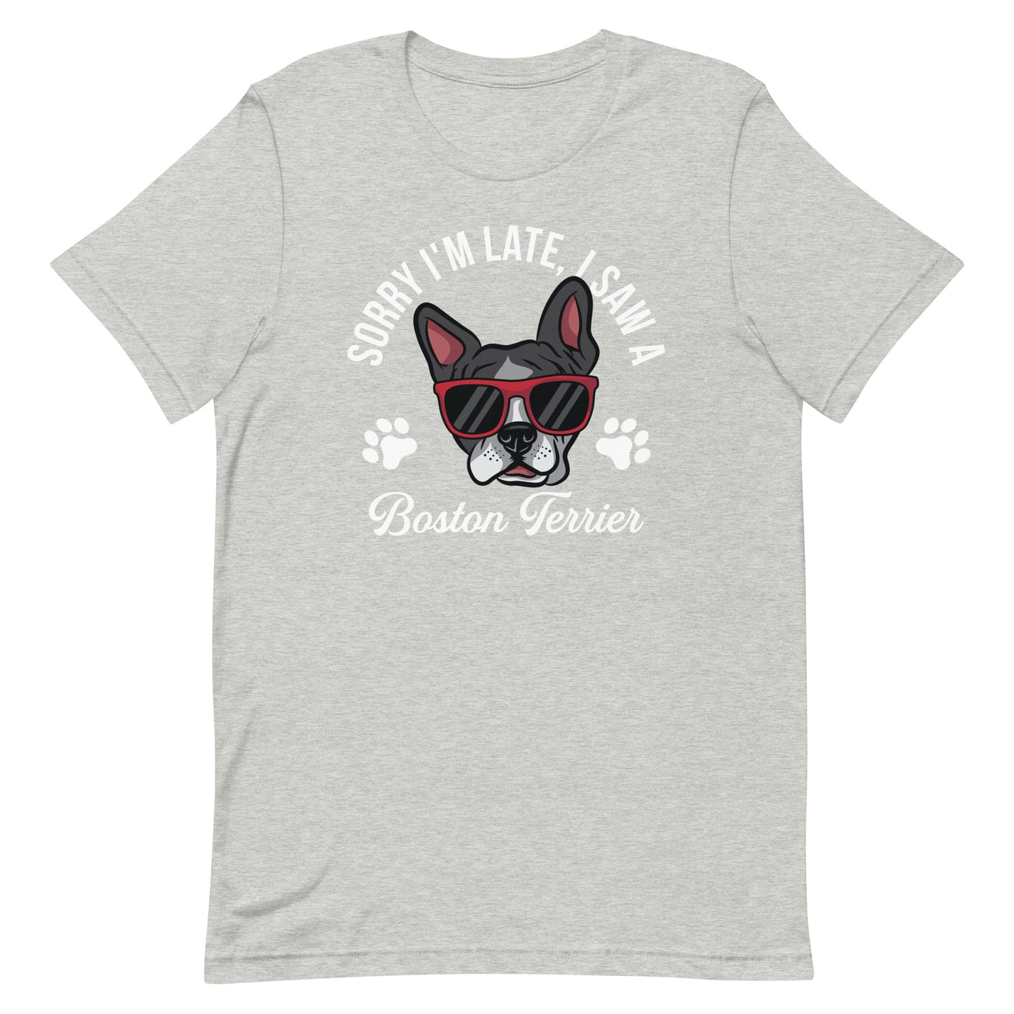 Sorry I'm Late, I Saw A Boston Terrier T-shirt