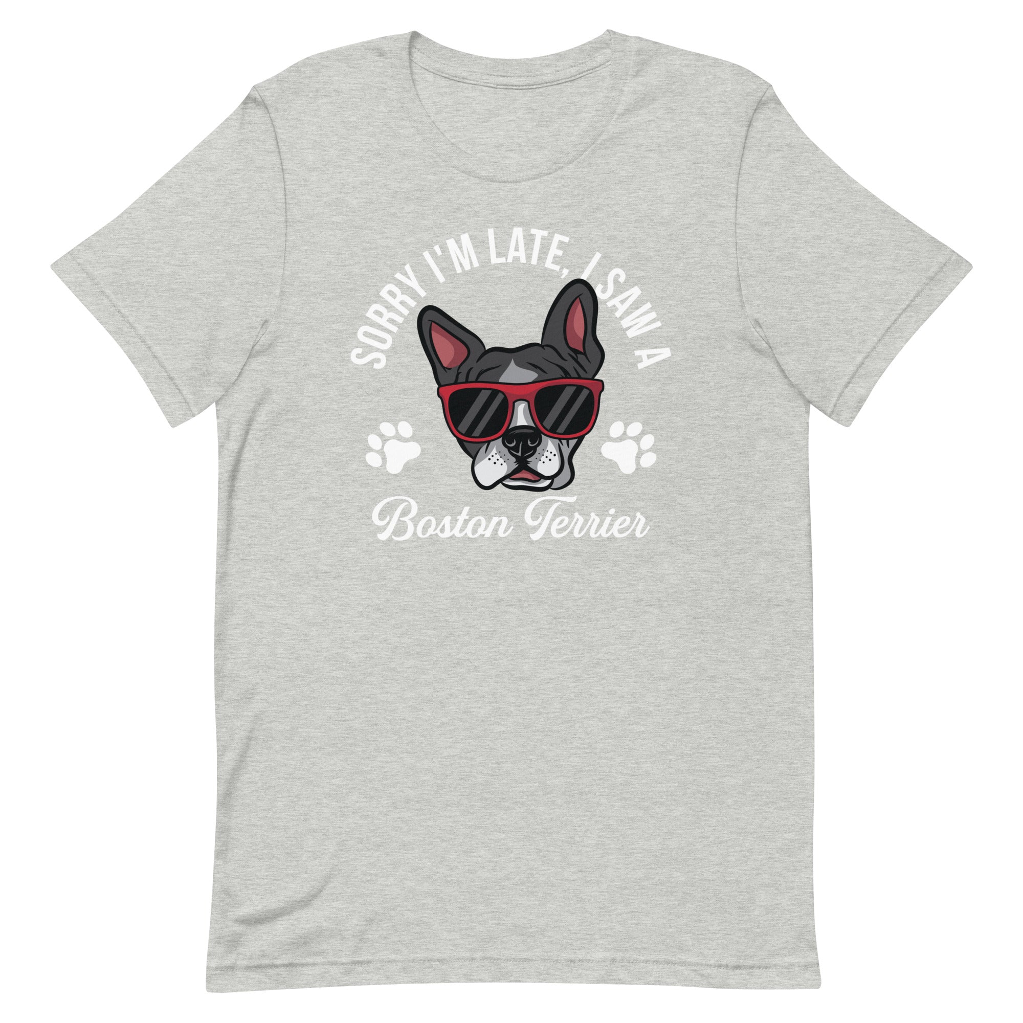 Sorry I'm Late, I Saw A Boston Terrier T-shirt
