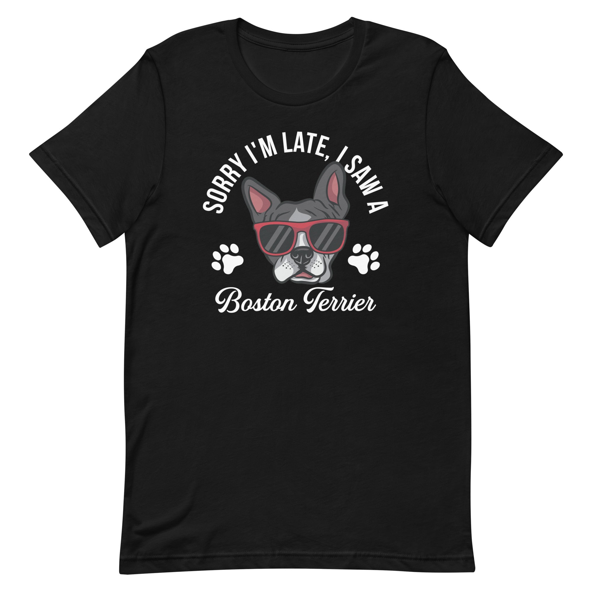 Sorry I'm Late, I Saw A Boston Terrier T-shirt