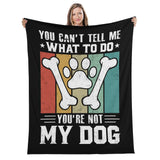 You Cant Tell Me What To Do Youre Not My Dog Flannel Blanket