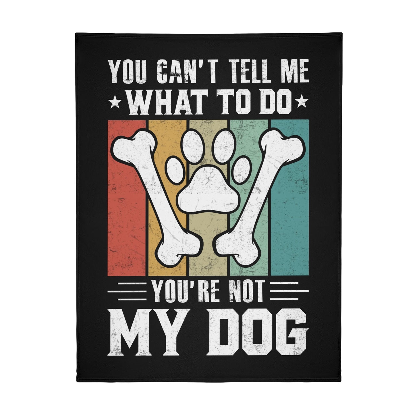 You Cant Tell Me What To Do Youre Not My Dog Flannel Blanket