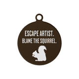 Escape Artist Blame The Squirrel Laser Metal Alloy Dog ID Tag