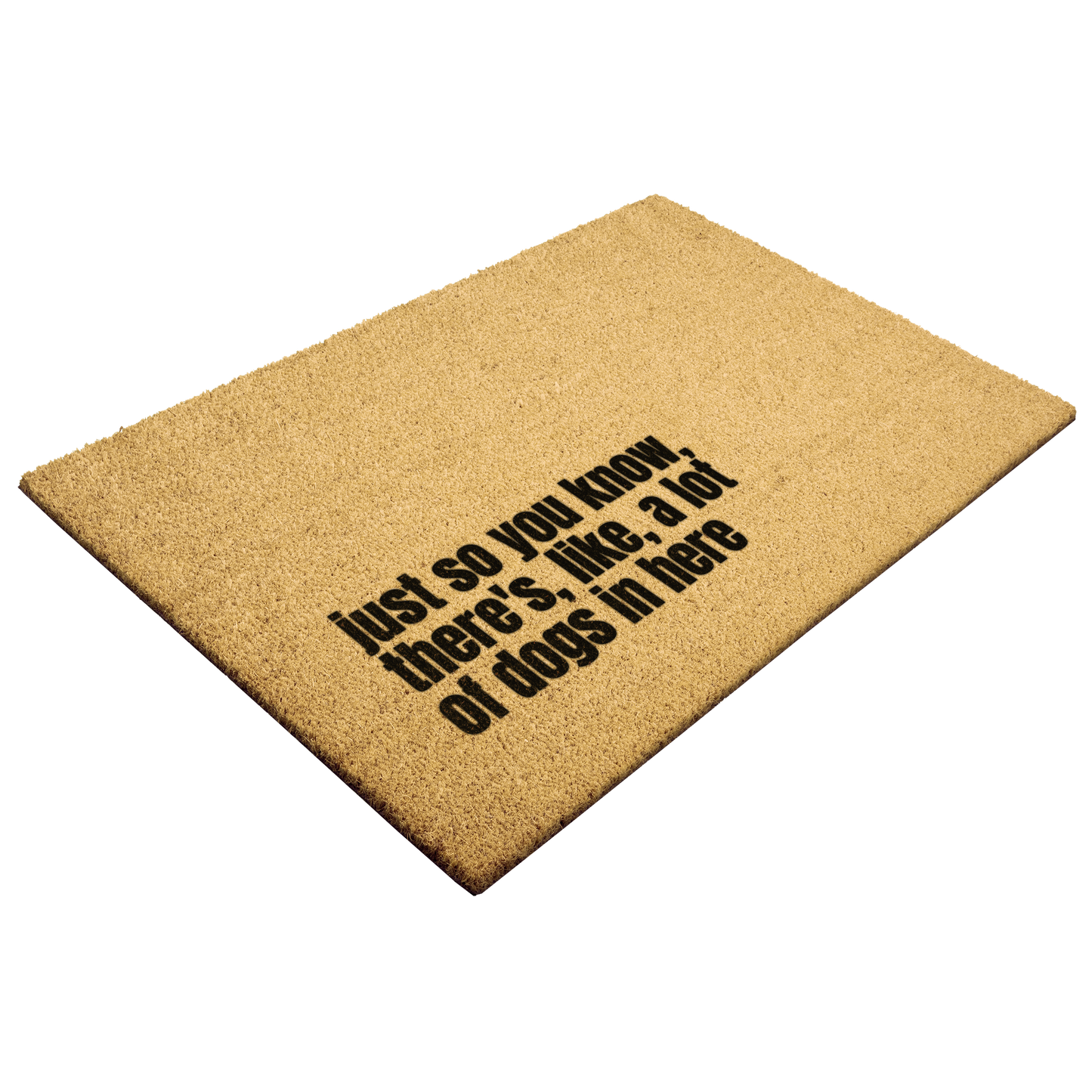 Funny Dog Doormat - Just So You Know, There's, Like, A Lot Of Dogs In Here .