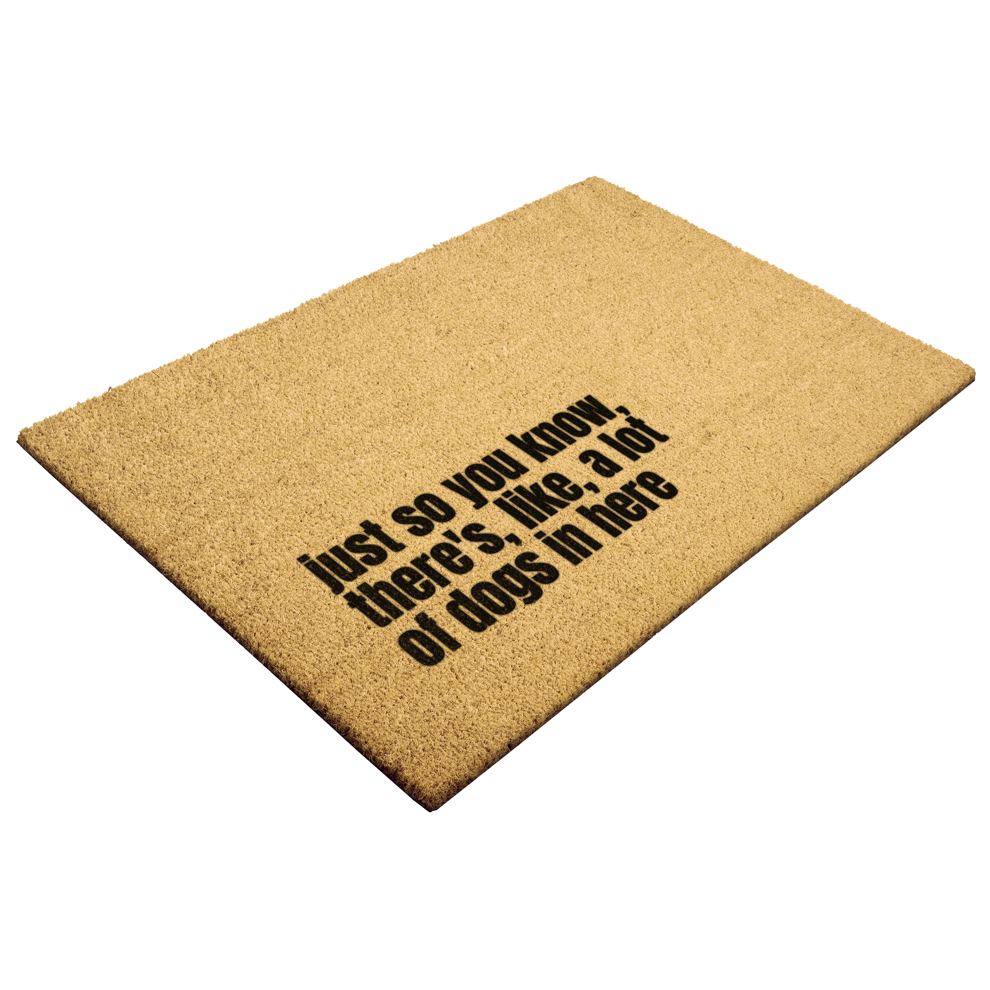 Funny Dog Doormat - Just So You Know, There's, Like, A Lot Of Dogs In Here .