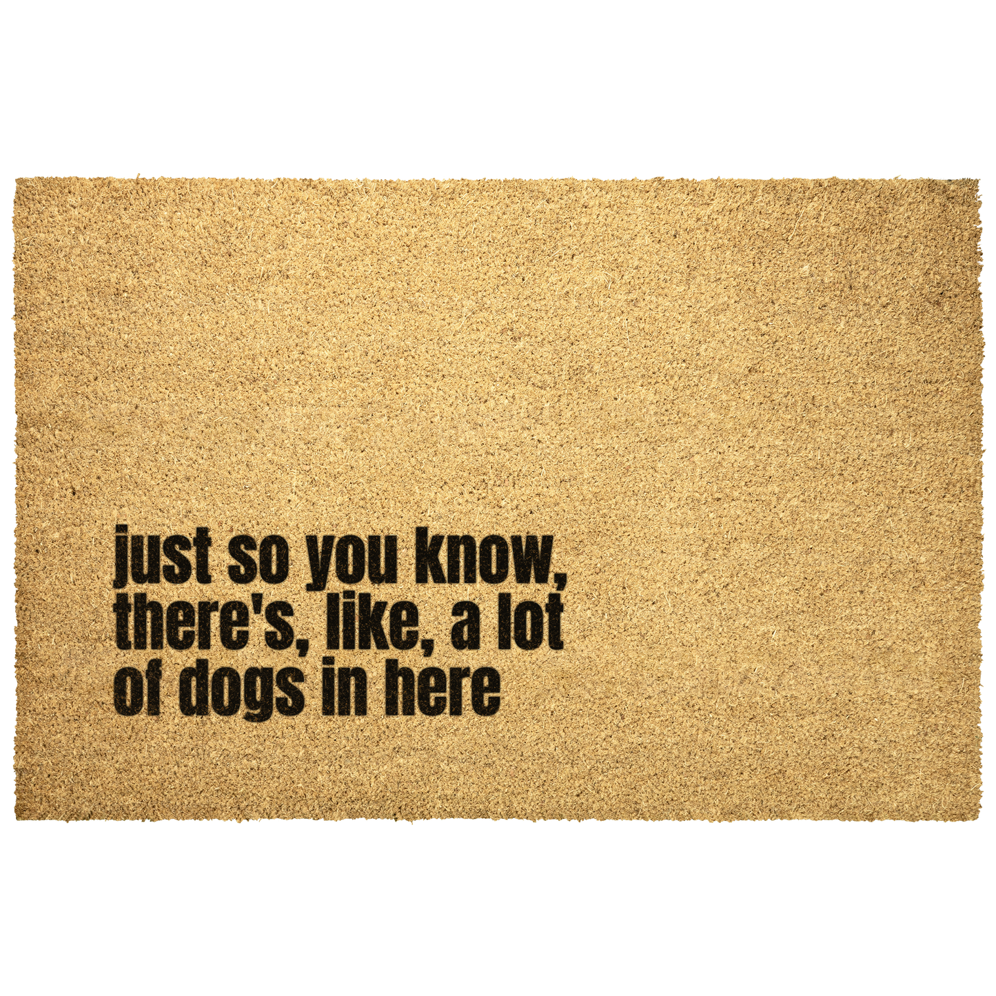 Funny Dog Doormat - Just So You Know, There's, Like, A Lot Of Dogs In Here .