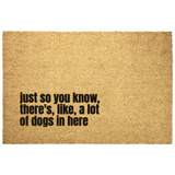 Funny Dog Doormat - Just So You Know, There's, Like, A Lot Of Dogs In Here .