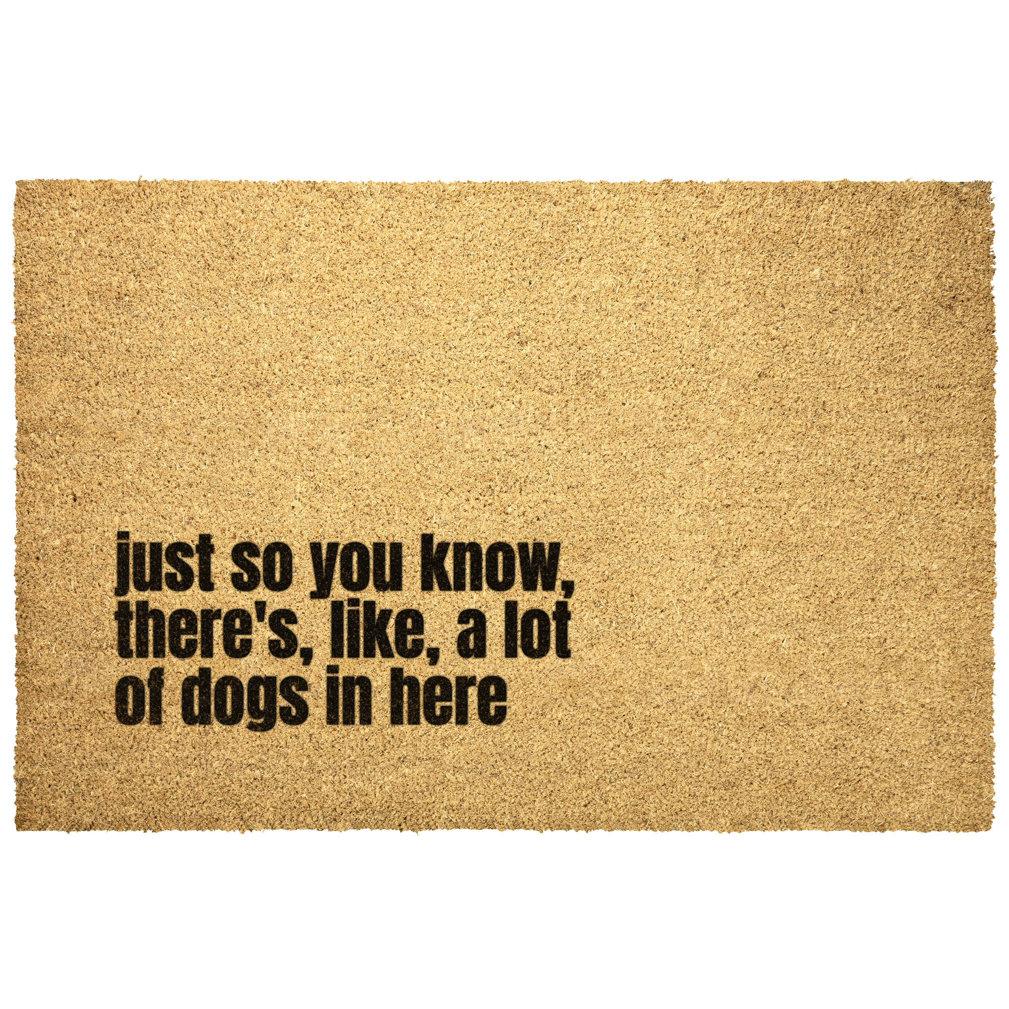 Funny Dog Doormat - Just So You Know, There's, Like, A Lot Of Dogs In Here .