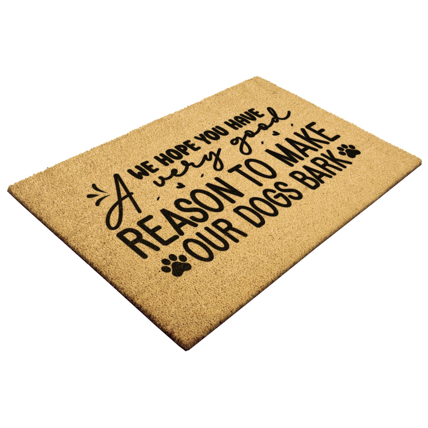 We Hope you Have A Very Good Reason To Make Our Dogs Bark Outdoor Mat
