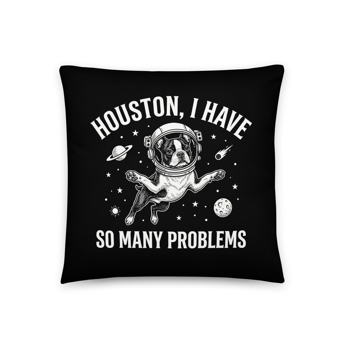 Houston, I Have So Many Problems - Funny Boston Terrier Astronaut Pillow . 18″×18″