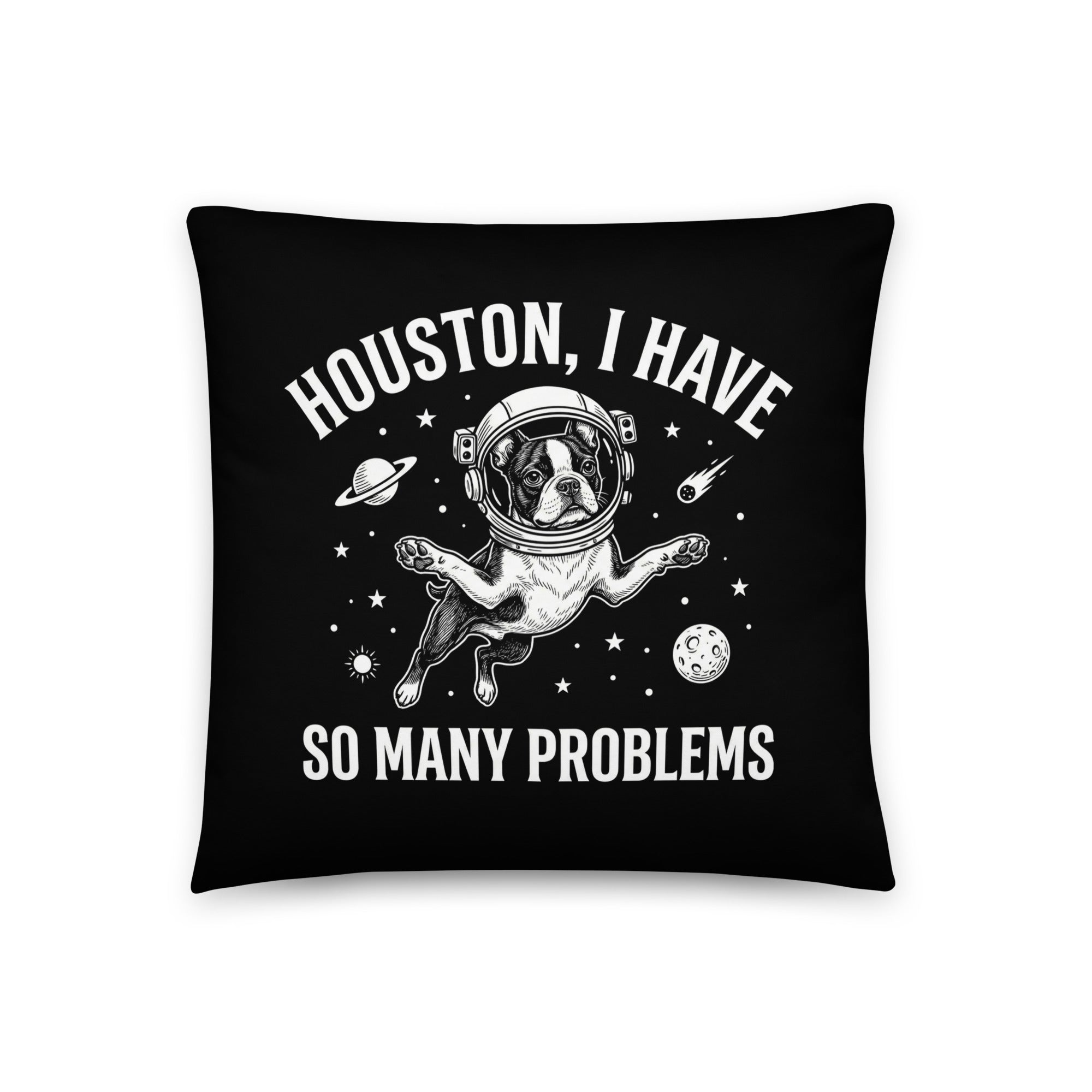 Houston, I Have So Many Problems - Funny Boston Terrier Astronaut Pillow . 18″×18″