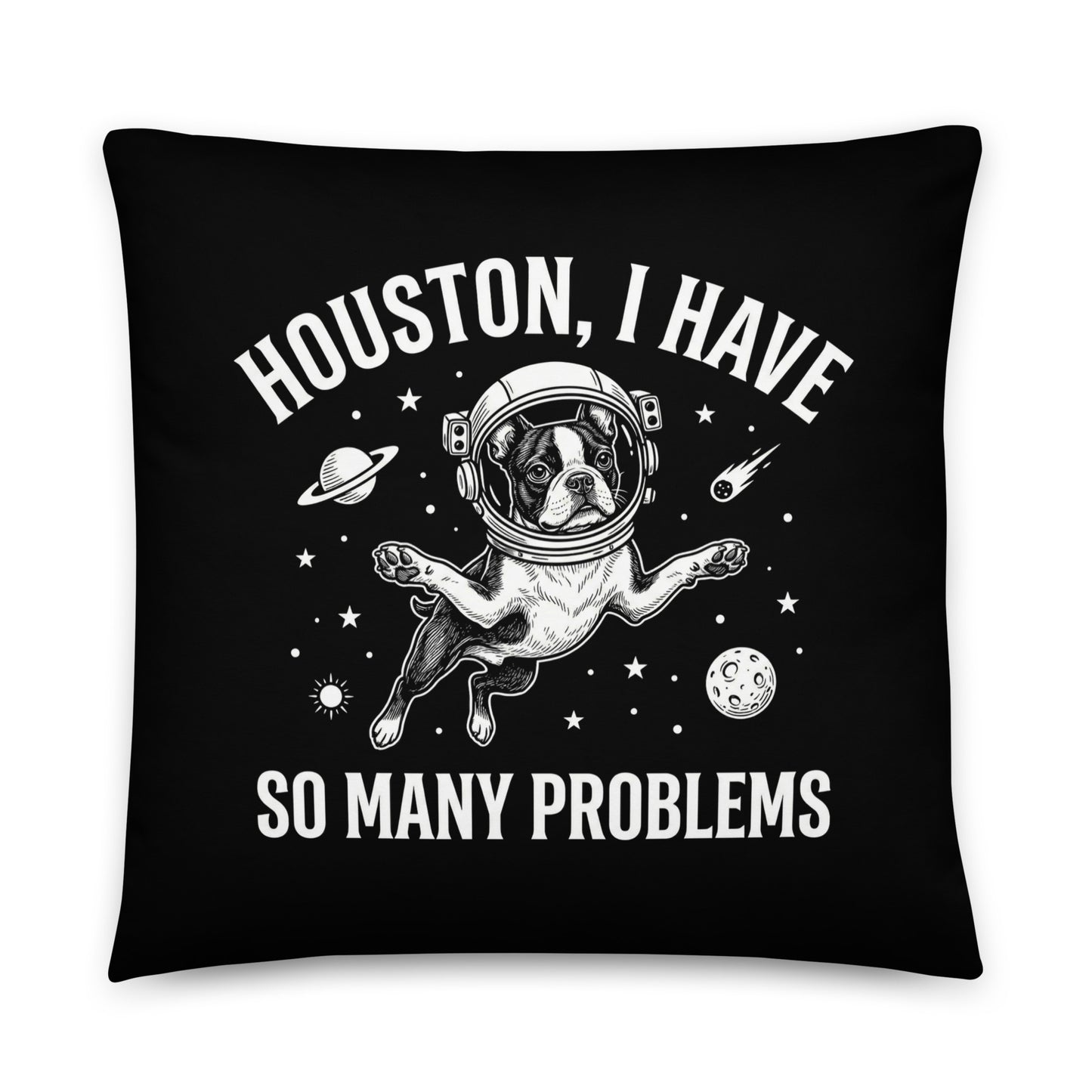 Houston, I Have So Many Problems - Funny Boston Terrier Astronaut Pillow .
