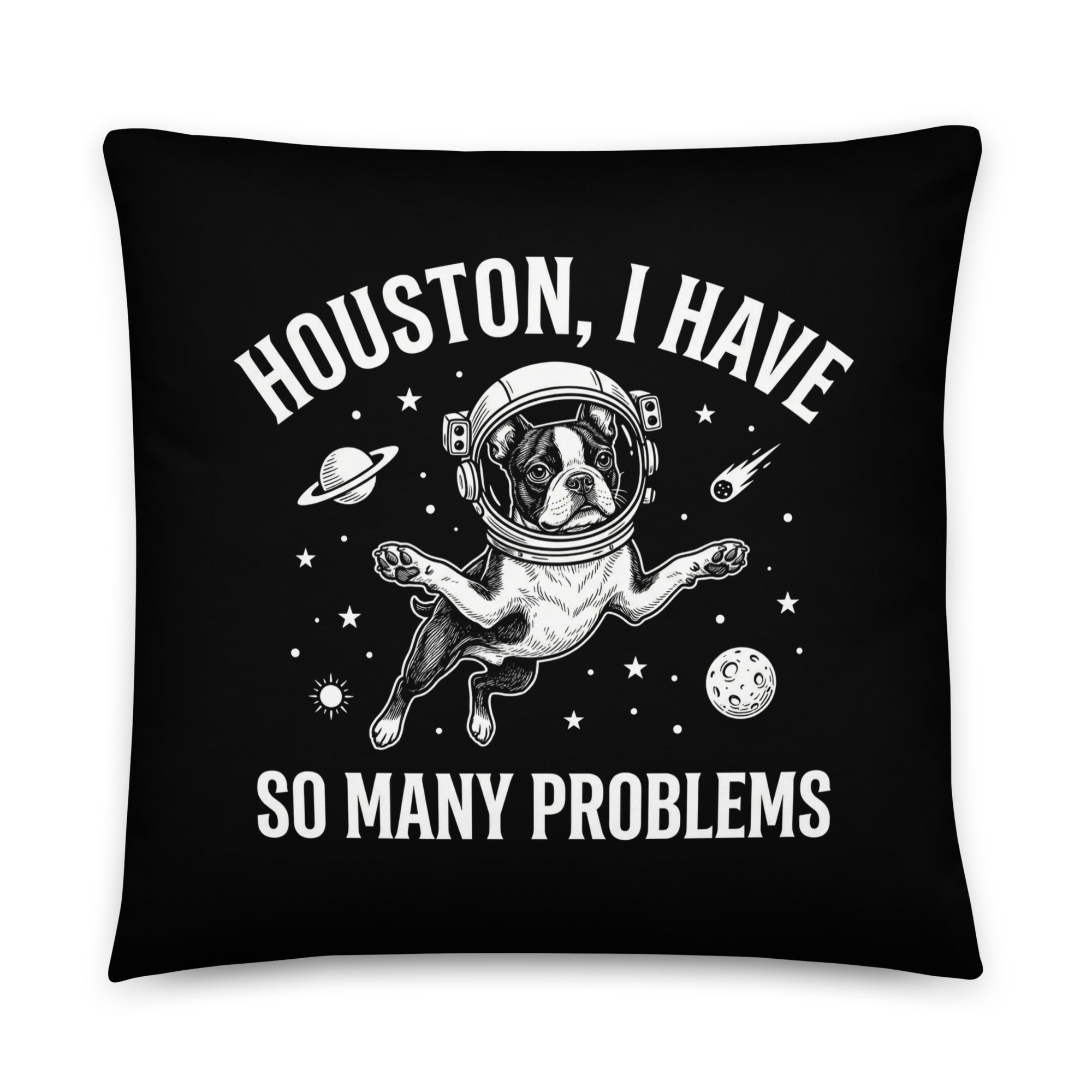 Houston, I Have So Many Problems - Funny Boston Terrier Astronaut Pillow .