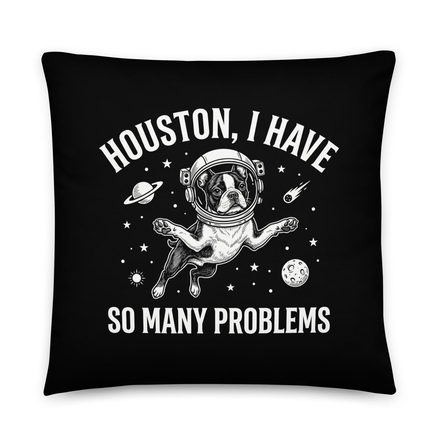 Houston, I Have So Many Problems - Funny Boston Terrier Astronaut Pillow . 22″×22″