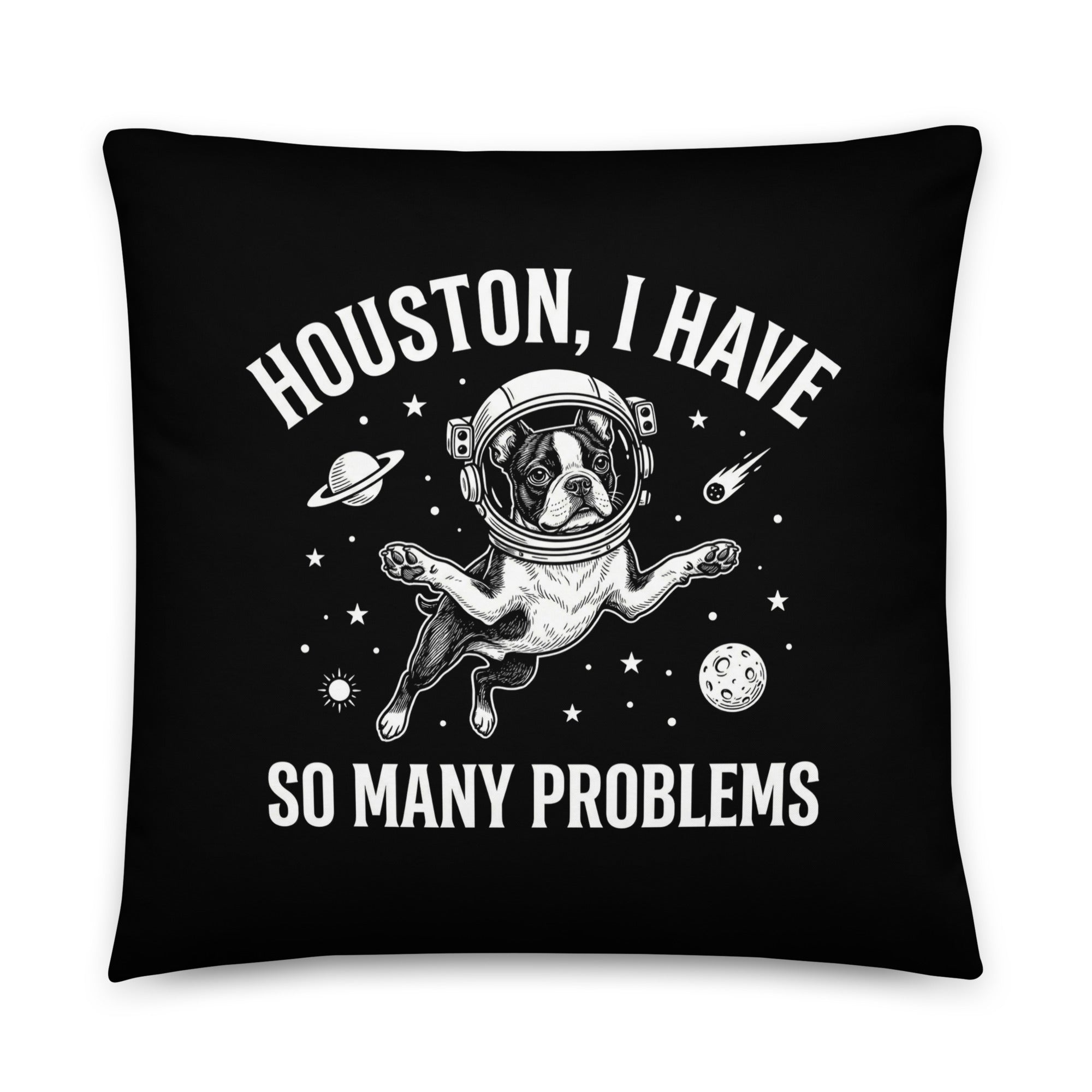 Houston, I Have So Many Problems - Funny Boston Terrier Astronaut Pillow . 22″×22″