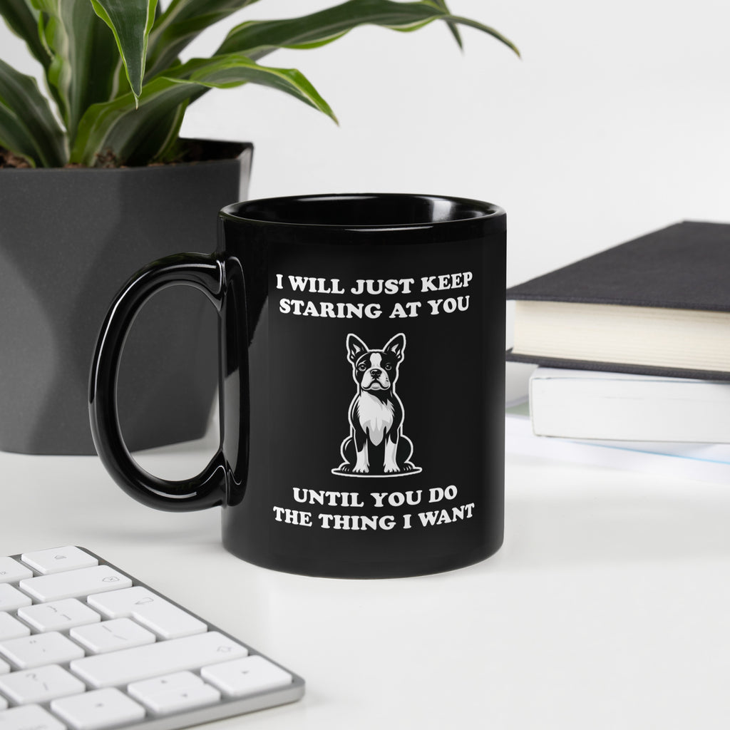 I Will Just Keep Staring At You Until You Do The Thing I Want Black Glossy Mug