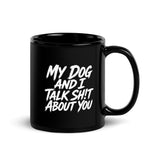 My Dog And I Talk Sh!t About You Funny Dog Owner Black Glossy Mug .