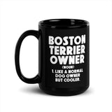 Boston Terrier Owner Like A Normal Dog Owner But Cooler Black Glossy Mug