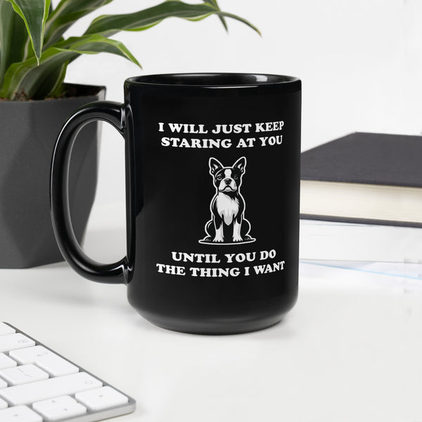 I Will Just Keep Staring At You Until You Do The Thing I Want Black Glossy Mug