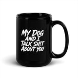 My Dog And I Talk Sh!t About You Funny Dog Owner Black Glossy Mug .